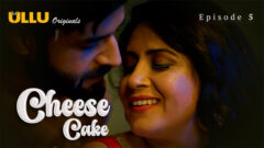 Cheese Cake Part 02 2024 Ullu Originals Hot Web Series Episode 5